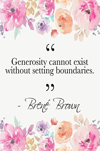 Generosity Cannot Exist Without Setting Boundaries Brene Bro