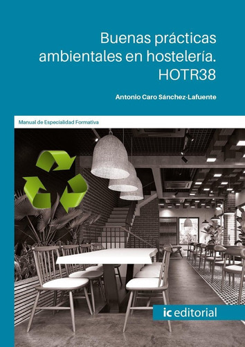 BUENAS PRACTICAS AMBIENTALES EN HOSTELERIA. HOTR38, de CARO SANCHEZ-LAFUENTE, ANTONIO. IC Editorial, tapa blanda en español