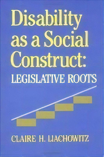 Disability As A Social Construct : Legislative Roots, De Claire H. Liachowitz. Editorial University Of Pennsylvania Press, Tapa Dura En Inglés, 1988