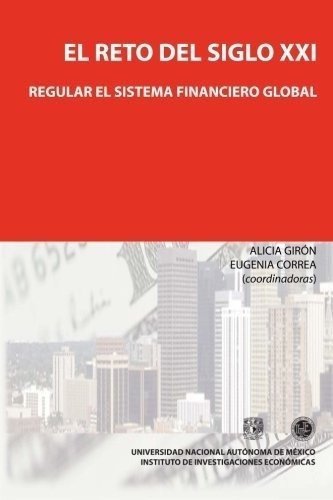 El Reto Del Siglo Xxi Regular El Sistema Financiero, de Giron Coord., Dra. Ali. Editorial UNAM Instituto De Investigaciones Economicas en español