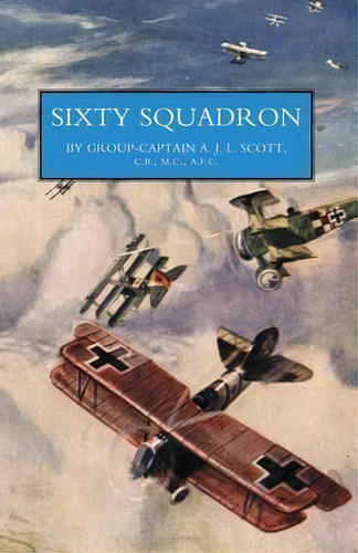 Sixty Squadron Raf: A History Of The Squadron In The Great War, De Captain A. J. L. Scott. Editorial Naval Military Press Ltd, Tapa Blanda En Inglés