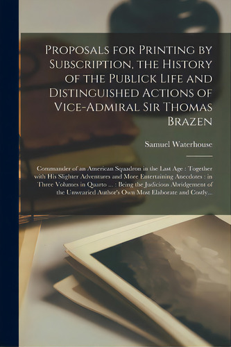 Proposals For Printing By Subscription, The History Of The Publick Life And Distinguished Actions..., De Waterhouse, Samuel Fl 1750. Editorial Legare Street Pr, Tapa Blanda En Inglés