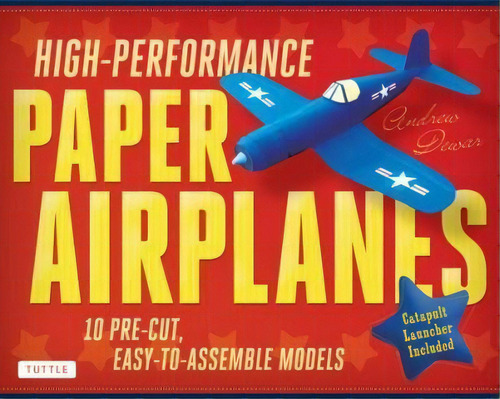 High Performance Paper Airplanes : 10 Pre-cut, Easy-to-assemble Models, De Andrew Dewar. Editorial Tuttle Publishing En Inglés
