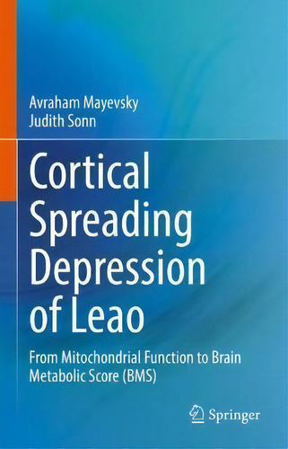 Cortical Spreading Depression Of Leao : From Mitochondrial Function To Brain Metabolic Score (bms), De Avraham Mayevsky., Vol. 1. Editorial Springer International Publishing Ag, Tapa Dura En Inglés