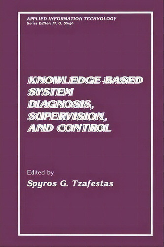 Knowledge-based System Diagnosis, Supervision, And Control, De S.g. Tzafestas. Editorial Springer-verlag New York Inc., Tapa Blanda En Inglés, 2013