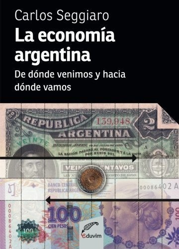 La Economia Argentina De Donde Venimos Y Hacia Dond, de Seggiaro, Carlos Albe. Editorial Especiales en español