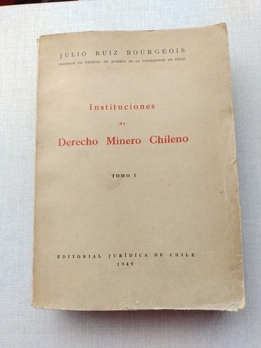 Instituciones De Derecho Minero Chileno Julio Ruiz B. Tomo I