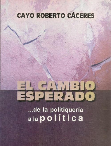 Libro El Cambio Esperado De Cayo Roberto Caceres Silva
