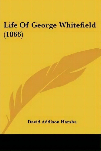 Life Of George Whitefield (1866), De David Addison Harsha. Editorial Kessinger Publishing, Tapa Blanda En Inglés