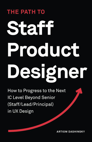 The Path To Staff Product Designer: How To Progress To The Next Ic Level Beyond Senior (staff/lead/principal) In Ux Design