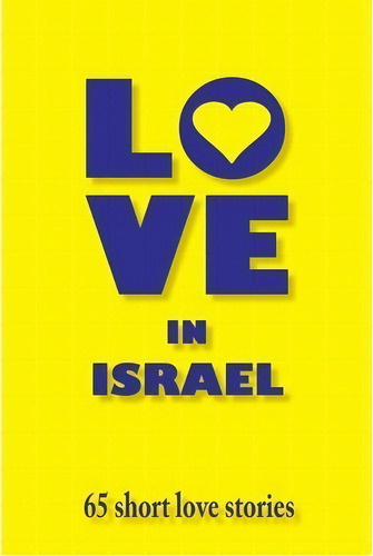 Love In Israel : 65 Short Love Stories, De Shelley Goldman. Editorial Createspace Independent Publishing Platform, Tapa Blanda En Inglés