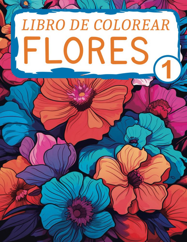 Libro De Colorear Flores 1: Relájate Coloreando Estas Hermos