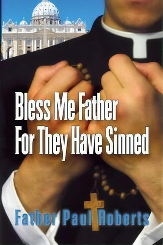 Bless Me Father For They Have Sinned, De Father Paul Roberts. Editorial Sacred Life Publishers, Tapa Blanda En Inglés