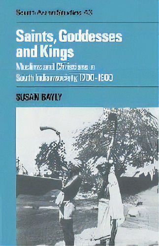 Saints, Goddesses And Kings : Muslims And Christians In South Indian Society, 1700-1900, De Susan Bayly. Editorial Cambridge University Press, Tapa Blanda En Inglés