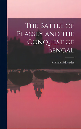 The Battle Of Plassey And The Conquest Of Bengal, De Edwardes, Michael. Editorial Hassell Street Pr, Tapa Dura En Inglés