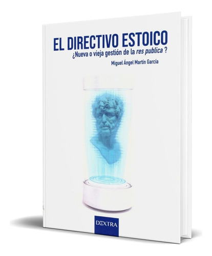 El Directivo Estoico, De Miguel Angel Martin Garcia. Editorial Dextra Editorial, Tapa Blanda En Español, 2019