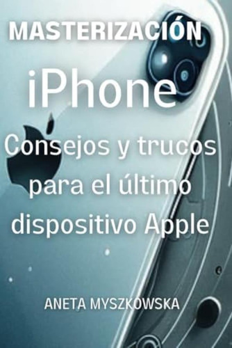 Libro: Dominando El iPhone: Consejos Y Trucos Para El Último