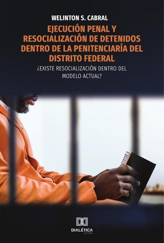 Ejecución Penal Y Resocialización De Detenidos Dentro De La Penitenciaría Del Distrito Federal, De Welinton Dos Santos Cabral. Editorial Dialética, Tapa Blanda En Portugués, 2020