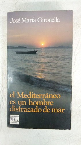 El Mediterraneo Es Un Hombre Disfrazado De Mar - Gironella