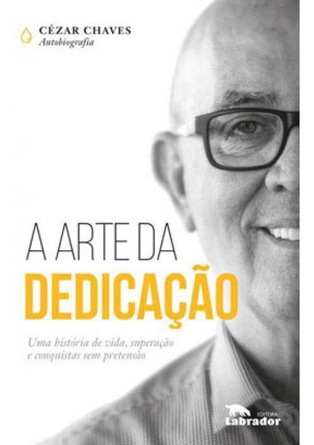 A arte da dedicação, de Chaves, Cezar Donizete. Editora LABRADOR, capa mole em português