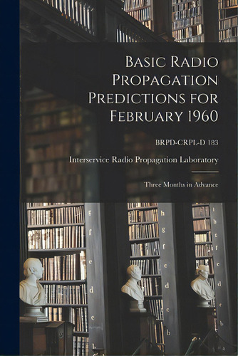 Basic Radio Propagation Predictions For February 1960: Three Months In Advance; Brpd-crpl-d 183, De Interservice Radio Propagation Labora. Editorial Hassell Street Pr, Tapa Blanda En Inglés