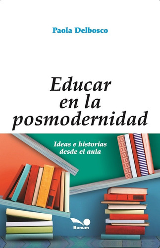 Libro Educar En La Posmodernidad - Paola Delbosco - Bonum