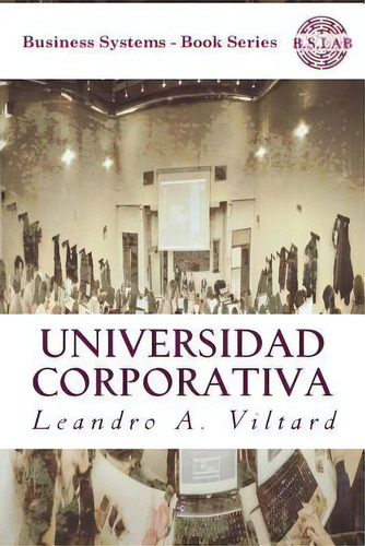 Universidad Corporativa, De Leandro Adolfo Viltard. Editorial Createspace Independent Publishing Platform, Tapa Blanda En Español