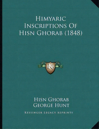 Himyaric Inscriptions Of Hisn Ghorab (1848), De Hisn Ghorab. Editorial Kessinger Publishing, Tapa Blanda En Inglés