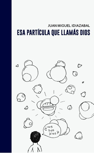 Esa Particula Que Llamas Dios - Juan Idiazabal - Ed. Halley