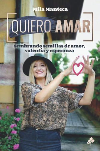 Libro: Quiero Amar: Sembrando Semillas De Amor, Valentía Y E