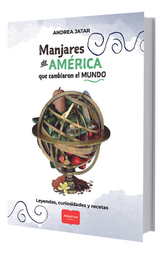 Manjares De America Que Cambiaron El Mundo, De Andrea Jatar. Editorial Albatros - Alimentacion Y Gastronomia, Tapa Blanda En Español, 2023