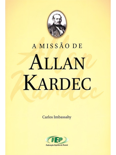 A Missão De Allan Kardec: Não Aplica, De : Carlos Imbassahy. Série Não Aplica, Vol. Não Aplica. Editora Fep, Capa Mole, Edição Não Aplica Em Português, 2018
