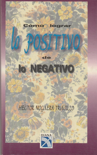 Como Lograr Lo Positivo De Lo Negativo Hector Noguera Yf