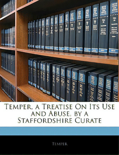 Temper, A Treatise On Its Use And Abuse, By A Staffordshire Curate, De Temper. Editorial Nabu Pr, Tapa Blanda En Inglés