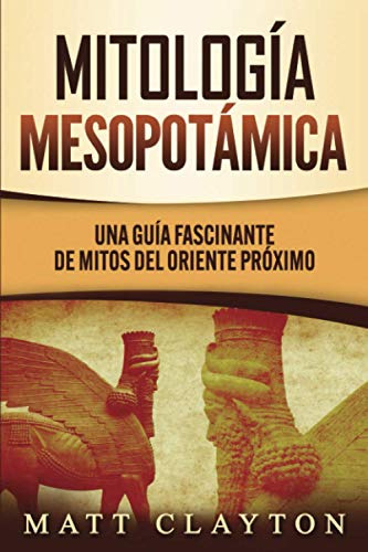 Mitologia Mesopotamica: Una Guia Fascinante De Mitos Del Ori