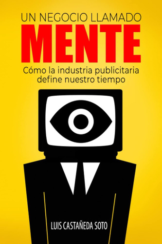 Libro: Un Negocio Llamado Mente: Cómo La Industria Publicita