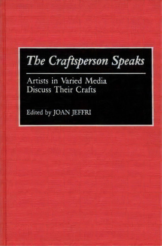 The Craftsperson Speaks : Artists In Varied Media Discuss T, De Joan Jeffri. Editorial Abc-clio En Inglés