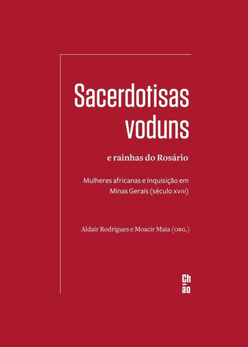 Sacerdotisas Voduns E Rainhas Do Rosário: Mulheres Africanas E Inquisição Em Minas Gerais (século Xv