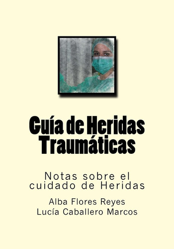 Libro: Guia De Heridas Traumaticas: Notas Sobre El Cuidado D