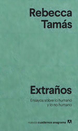 Extraños. Ensayos Sobre Lo Humano Y Lo No Humano