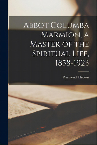 Abbot Columba Marmion, A Master Of The Spiritual Life, 1858-1923, De Thibaut, Raymond 1877-. Editorial Hassell Street Pr, Tapa Blanda En Inglés
