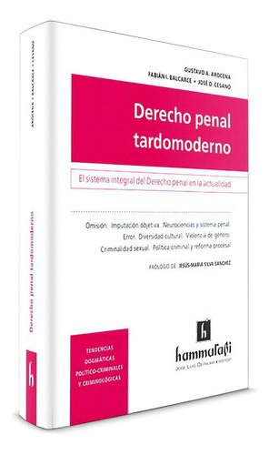 Derecho Penal Tardomoderno. El Sistema Integral Del Derecho Penal En La Actualidad, De Gustavo A. Arocena, Fabián I. Balcarce, José D. Cesano. Editorial Hammurabi En Español