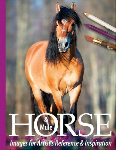Horse And Mule Images For Artist's Reference And Inspiration, De Sarah Tregay. Editorial Createspace Independent Publishing Platform, Tapa Blanda En Inglés