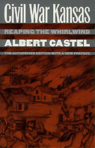 Civil War Kansas: Reaping The Whirlwind?the Authorized Edition With A New Preface, De Castel, Albert. Editorial Univ Pr Of Kansas, Tapa Blanda En Inglés