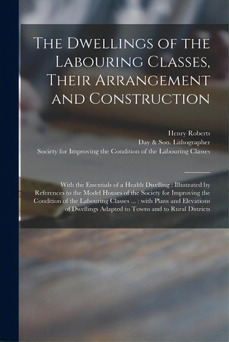 The Dwellings Of The Labouring Classes, Their Arrangement And Construction: With The Essentials O..., De Roberts, Henry 1803-1876. Editorial Legare Street Pr, Tapa Blanda En Inglés