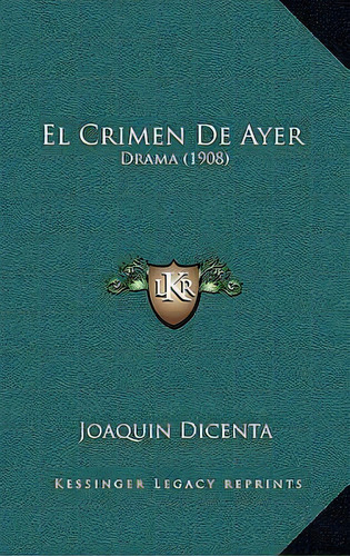 El Crimen De Ayer, De Joaquin Dicenta. Editorial Kessinger Publishing, Tapa Blanda En Español