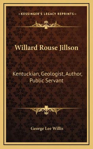 Willard Rouse Jillson: Kentuckian, Geologist, Author, Public Servant, De Willis, George Lee. Kessinger's Legacy Reprints, Vol. 1. Editorial Kessinger Pub Llc, Tapa Dura En Inglés