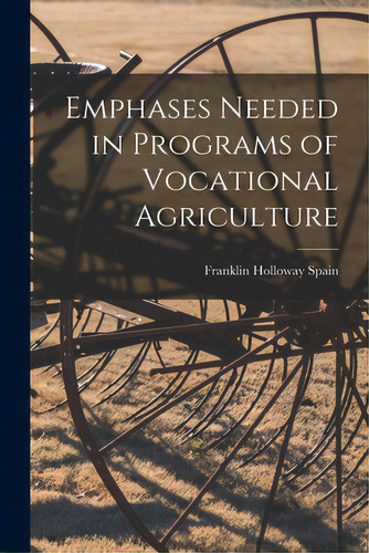 Emphases Needed In Programs Of Vocational Agriculture, De Spain, Franklin Holloway 1924-. Editorial Hassell Street Pr, Tapa Blanda En Inglés