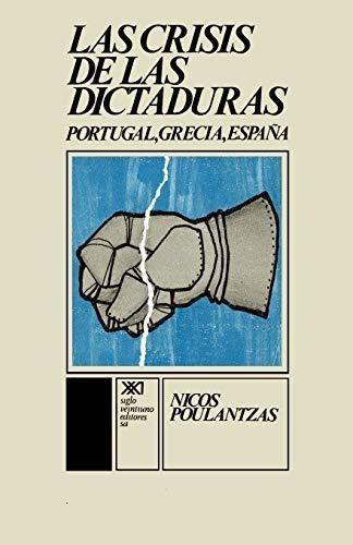 La Crisis de Las Dictaduras.Portugal, Grecia, Espana, de Nicos Poulantzas. Editorial Siglo Xxi Ediciones en español