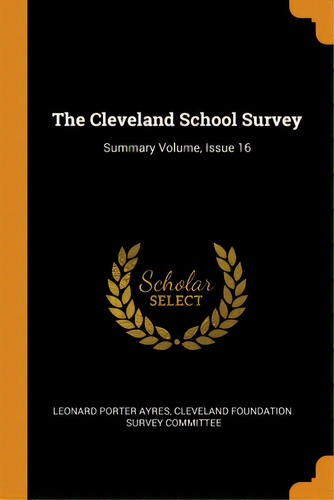 The Cleveland School Survey: Summary Volume, Issue 16, De Ayres, Leonard Porter. Editorial Franklin Classics, Tapa Blanda En Inglés